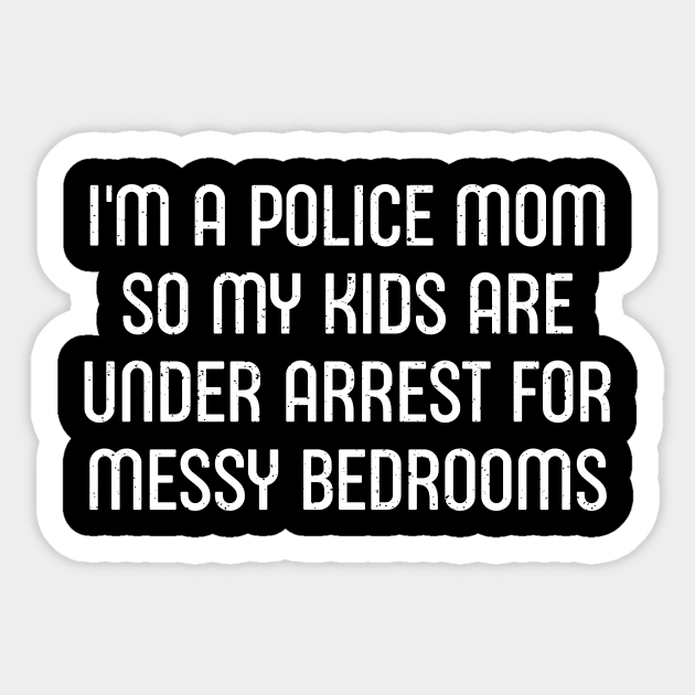 I'm a Police Mom, So My Kids Are 'Under Arrest' for Messy Bedrooms Sticker by trendynoize